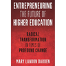 Entrepreneuring the Future of Higher Education: Radical Transformation in Times of Profound Change