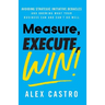 Measure, Execute, Win: Avoiding Strategic Initiative Debacles and Knowing What Your Business Can and Can't Do Well