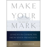 Make Your Mark: Lessons in Character from Seven Presidents