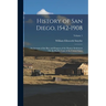 History of San Diego, 1542-1908: An Account of the Rise and Progress of the Pioneer Settlement On the Pacific Coast of the United States; Volume 1