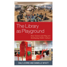 The Library as Playground: How Games and Play are Reshaping Public Culture