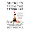 Secrets from the Eating Lab: The Science of Weight Loss, the Myth of Willpower, and Why You Should Never Diet Again