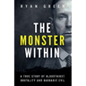 The Monster Within: A True Story of Bloodthirst, Brutality and Barbaric Evil