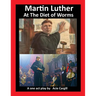Martin Luther at The Diet of Worms: A One Act Play