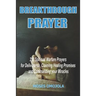 Breakthrough Prayers: 210 Spiritual Warfare Prayers For Deliverance, Claiming Healing Promises And Commanding Your Miracles