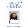 Guru Shishya: A Tribute to My Master Gurudev Sri Sri Ravi Shankar