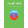 Going Spiritual: Discovering, Developing and Healing a Spiritual Life