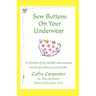 Sew Buttons on Your Underwear: A Collection of My Mother's Non-Sensical, But Always Comical Quirky Quotes.