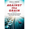Against the Grain: Ditch the American Dream and Create Your Own!