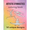 Artistic Gymnastics Coloring Book: 50 unique designs - teen and adult coloring pages with artistic gymnasts' silhouettes, mandala flowers, patterns...