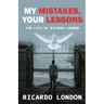 My Mistakes, Your Lessons: The Life of Ricardo London