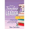 From Teacher to Leader: Finding Your Way as a First-Time Leader-without Losing Your Mind