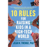 10 Rules for Raising Kids in a High-Tech World