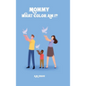 Mommy What Color Am I ?