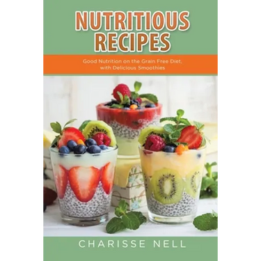 Nutritious Recipes: Good Nutrition on the Grain Free Diet, with Delicious Smoothies