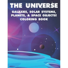 The Universe Galaxies, Solar Systems, Planets, & Space Objects! Coloring Book: A Collection Of Outer Space Illustrations And Designs To Color. Colorin