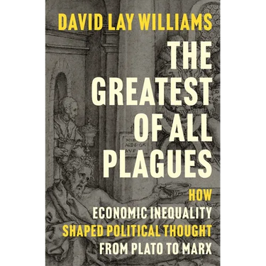 The Greatest of All Plagues: How Economic Inequality Shaped Political Thought from Plato to Marx