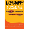 Lazy Happy Successful: The easier path to a happier life because working hard is the new stupid