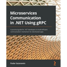 Microservices Communication in .NET Using gRPC: A practical guide for .NET developers to build efficient communication mechanism for distributed apps