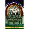 A History of the Moravian Church: The Moravians - Founding the Early Protestant Church as the Bohemian Brethren, and the Christian Revival in 18th Cen