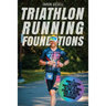 Triathlon Running Foundations: A Simple System for Every Triathlete to Finish the Run Feeling Strong, No Matter Their Athletic Background
