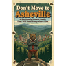 Don't Move To Asheville: A Ruthlessly Honest Guide That Will Ruin Everywhere Else