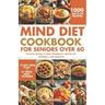 MIND Diet Cookbook for Seniors over 60: Flavorful Recipes to Boost Brainpower and Prevent Alzheimer's and Dementia