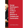 George Washington's Rules of Civility & Decent Behavior in Company and Conversation