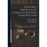 Radford's Portfolio of Details of Building Construction: a Remarkable and Unique Collection of Full-page Plates, Accurately Drawn and Reproduced to Ex