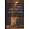 Paradise of the Christian Soul, Enriched With Choicest Delights of Varied Piety [Ed. and Tr. by E.B. Pusey.]