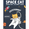 Catstronaut, Space Cat Adventure Coloring Book: Cats in Space Coloring with Astronauts, Spaceships, Aliens, Meteors, Planets, Moons, and Stars