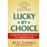 Lucky By Choice: The 52 Laws of Making Successful, Life-Changing Decisions