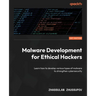 Malware Development for Ethical Hackers: Learn how to develop various types of malware to strengthen cybersecurity