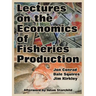 Lectures on the Economics of Fisheries Production