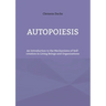 Autopoiesis: An Introduction to the Mechanisms of Self-creation in Living Beings and Organizations