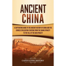 Ancient China: A Captivating Guide to the Ancient History of China and the Chinese Civilization Starting from the Shang Dynasty to the Fall of the Han