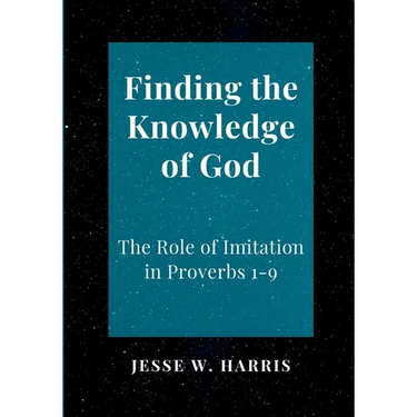 Finding the Knowledge of God: The Role of Imitation in Proverbs 1-9