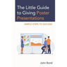 The Little Guide to Giving Poster Presentations: Simple Steps to Success
