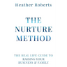 The Nurture Method: The real life guide to raising your business and family