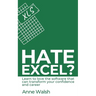 Hate Excel? Learn to love the software that can transform your confidence and career: Learn to love the software that can transform your confidence an