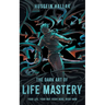 The Dark Art of Life Mastery: Your Life, Your Way, Right Here, Right Now
