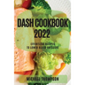 Dash Cookbook 2022: Effortless Recipes to Lower Blood Pressure