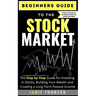 Beginners Guide to the Stock Market: The Simple Step by Step Guide for Investing in Stocks, Building Your Wealth and Creating a Long-Term Passive Inco