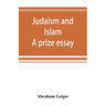 Judaism and Islam. A prize essay