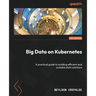 Big Data on Kubernetes: A practical guide to building efficient and scalable data solutions