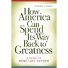 How America Can Spend Its Way Back to Greatness: A Guide to Monetary Reform