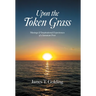 Upon the Token Grass: Musings & Inspirational Experiences of a Jamaican Poet