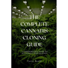 The Complete Cannabis Cloning Guide: A Comprehensive Guide to Successful Propagation