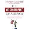 The Mormonizing of America: How the Mormon Religion became a dominant force in politics, entertainment, and pop culture