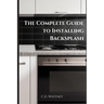 The Complete Guide to Installing Backsplash